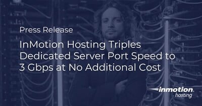 InMotion Hosting triples server port speed to 3 Gbps, enhancing performance at no extra cost.